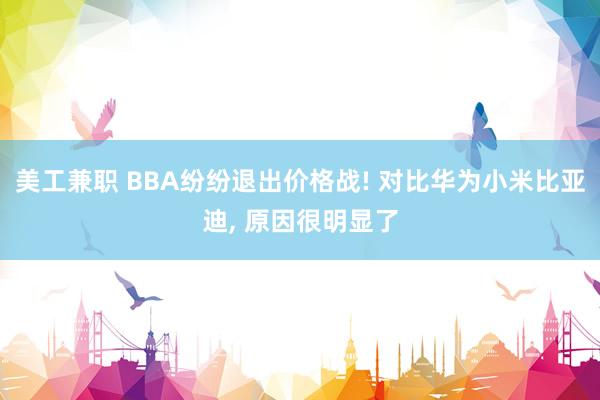 美工兼职 BBA纷纷退出价格战! 对比华为小米比亚迪, 原因很明显了