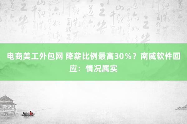 电商美工外包网 降薪比例最高30％？南威软件回应：情况属实